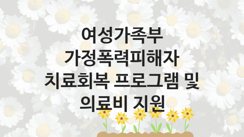 여성가족부
가정폭력피해자 치료회복 프로그램 및 의료비 지원