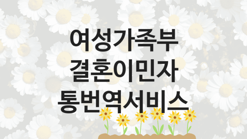 정부 복지 서비스 “결혼이민자 통번역서비스” – 여성가족부 신청 대상 및 제출 서류