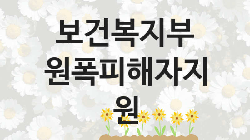 보건복지부 사회 복지 혜택 “원폭피해자지원” – 접수 방법 및 지원 한도