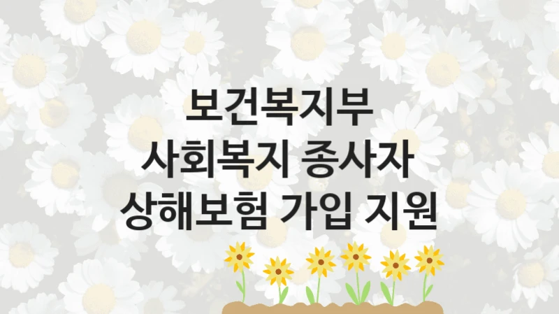 보건복지부 “사회복지 종사자 상해보험 가입 지원” 복지 지원 정책 – 신청 절차 및 필요 서류