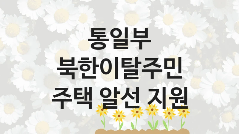 통일부
북한이탈주민 주택 알선 지원