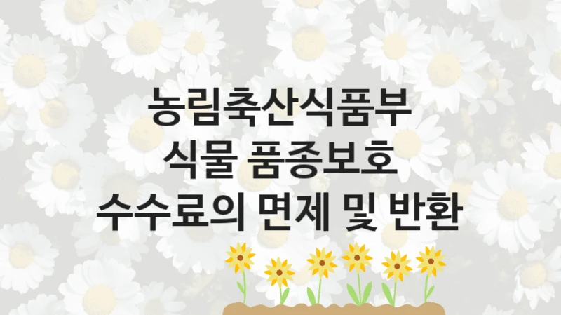 농림축산식품부
식물 품종보호 수수료의 면제 및 반환