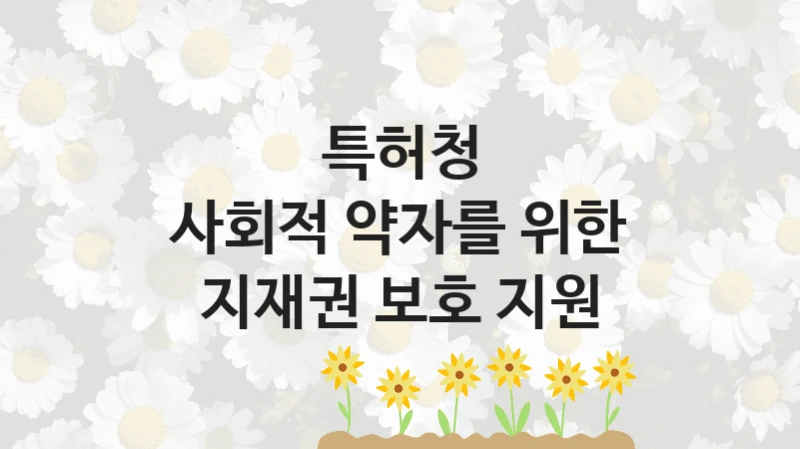 특허청
사회적 약자를 위한 지재권 보호 지원