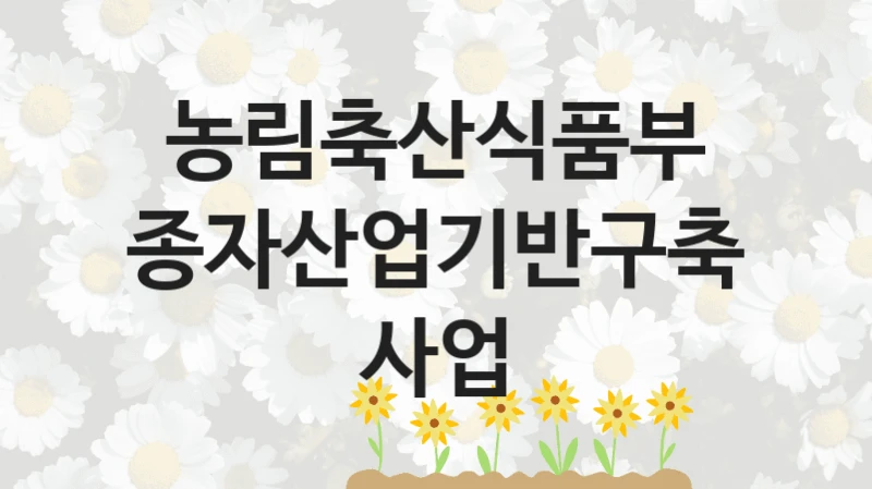 농림축산식품부
종자산업기반구축 사업