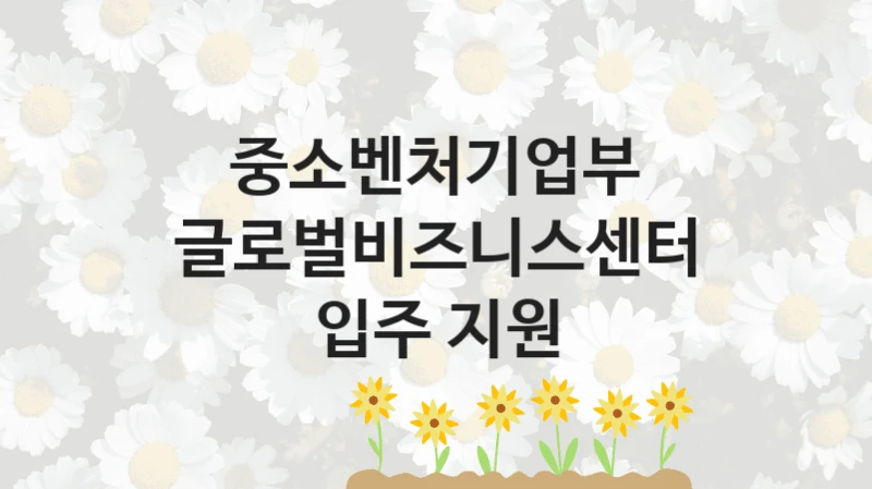 중소벤처기업부
글로벌비즈니스센터 입주 지원