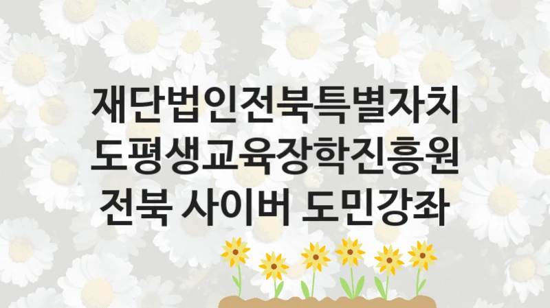 재단법인전북특별자치도평생교육장학진흥원
전북 사이버 도민강좌