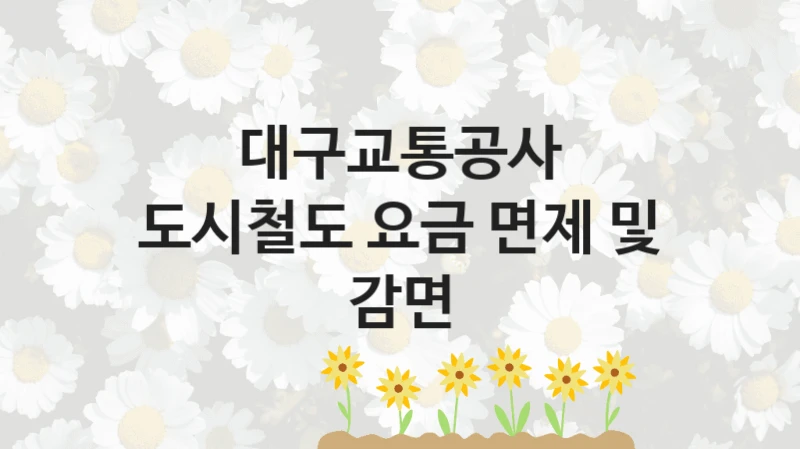 대구교통공사
도시철도 요금 면제 및 감면