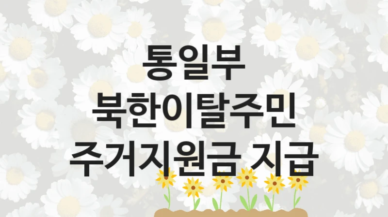 통일부
북한이탈주민 주거지원금 지급