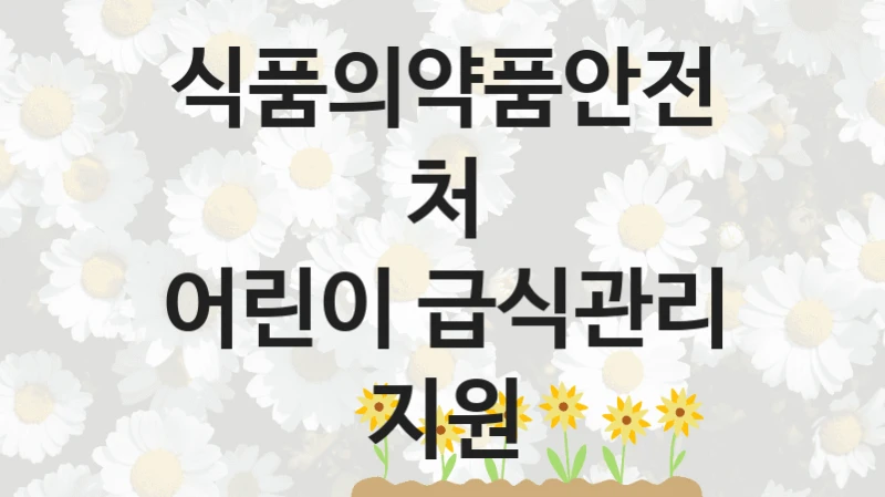 식품의약품안전처
어린이 급식관리 지원