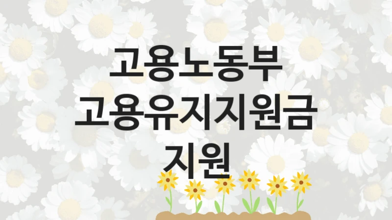 고용노동부 복지정책 “고용유지지원금 지원” 기업일자리지원과 -신청 일정과 자격 조건