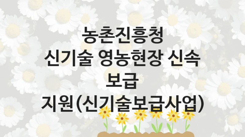 농촌진흥청
신기술 영농현장 신속 보급 지원(신기술보급사업)