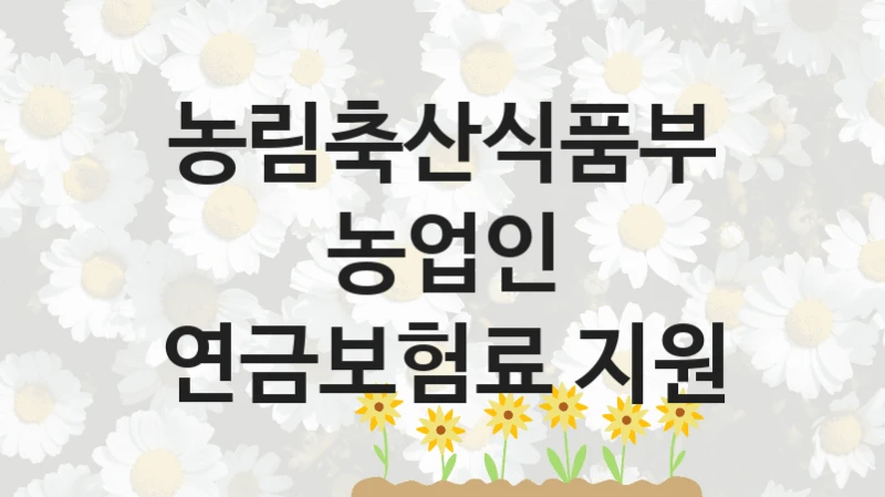 농림축산식품부
농업인 연금보험료 지원