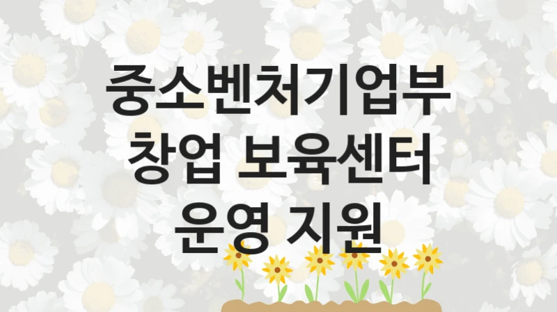 중소벤처기업부
창업 보육센터 운영 지원