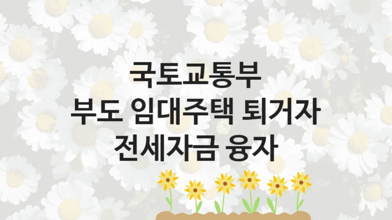 국토교통부
부도 임대주택 퇴거자 전세자금 융자