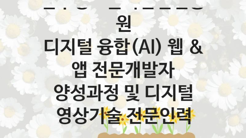 “디지털 융합(AI) 웹 & 앱 전문개발자 양성과정 및 디지털 영상기술 전문인력 양성과정” 혜택 대상자 조건 – 전주정보문화산업진흥원 복지정책 요건 및 혜택