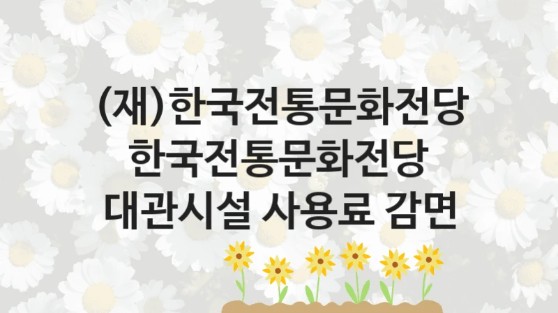 (재)한국전통문화전당
한국전통문화전당 대관시설 사용료 감면