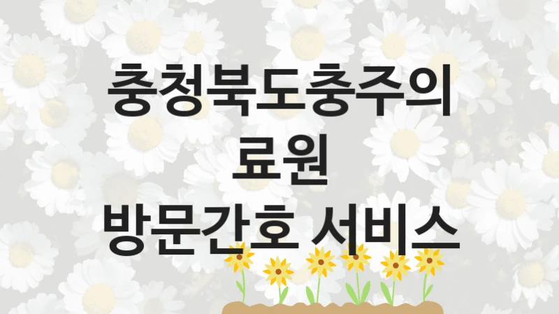 충청북도충주의료원
방문간호 서비스