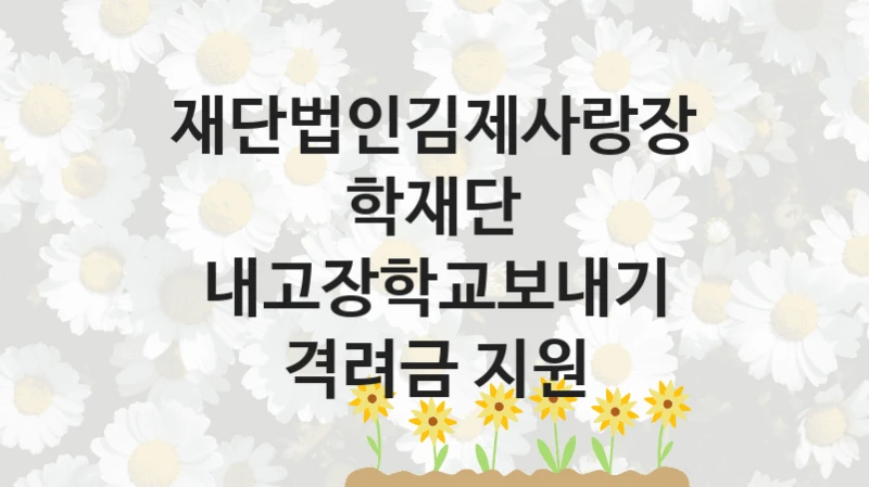 국가 지원 혜택 “내고장학교보내기 격려금 지원” – 재단법인김제사랑장학재단 신청 대상 및 제출 서류