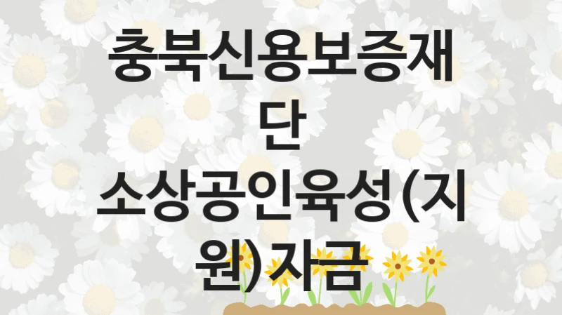 충북신용보증재단
소상공인육성(지원)자금