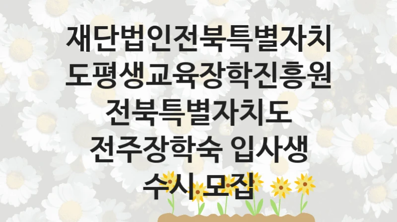 재단법인전북특별자치도평생교육장학진흥원
전북특별자치도 전주장학숙 입사생 수시 모집