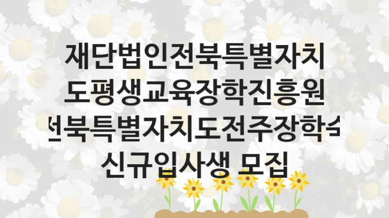 재단법인전북특별자치도평생교육장학진흥원
전북특별자치도전주장학숙 신규입사생 모집