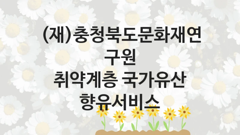 (재)충청북도문화재연구원
취약계층 국가유산 향유서비스