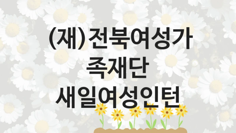 (재)전북여성가족재단 복지 정책 안내 “새일여성인턴” – 신청 요건과 제출 서류