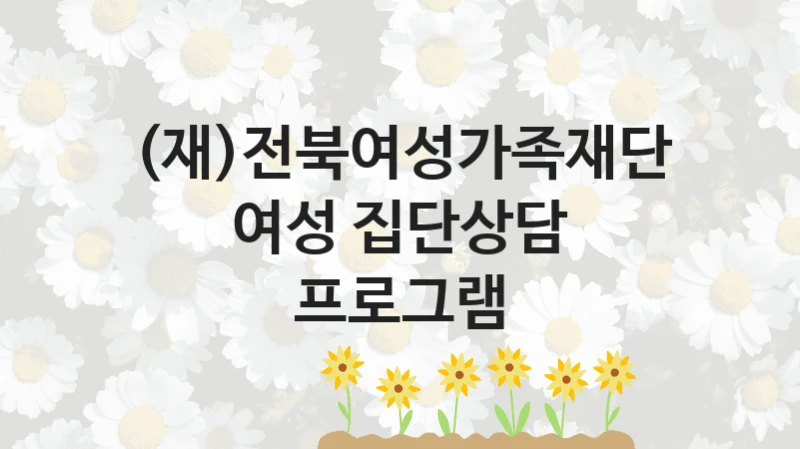 국가 복지 정책 “여성 집단상담 프로그램” 신청 대상 및 자격 조건 – (재)전북여성가족재단