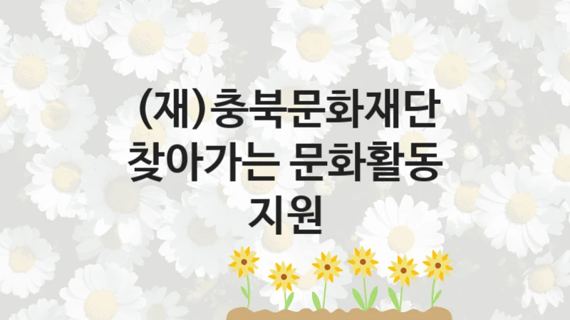 (재)충북문화재단
찾아가는 문화활동 지원