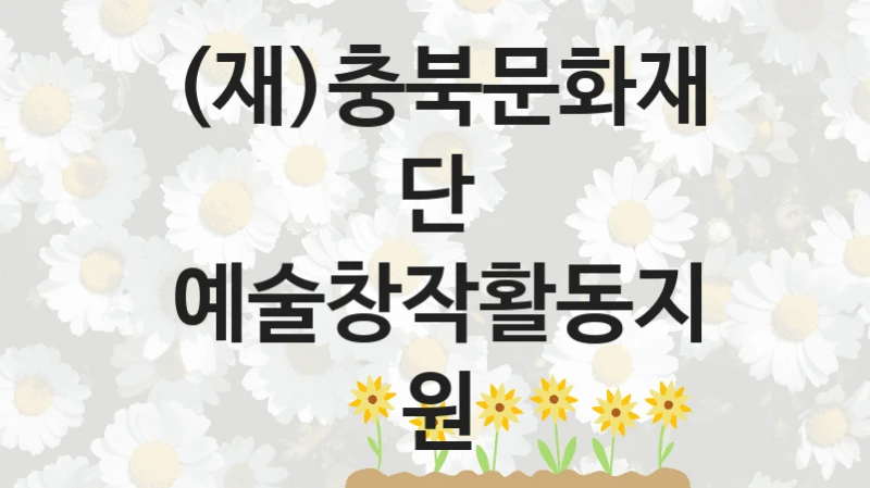 “예술창작활동지원” 혜택 대상자 조건 – (재)충북문화재단 복지정책 요건 및 혜택 안내