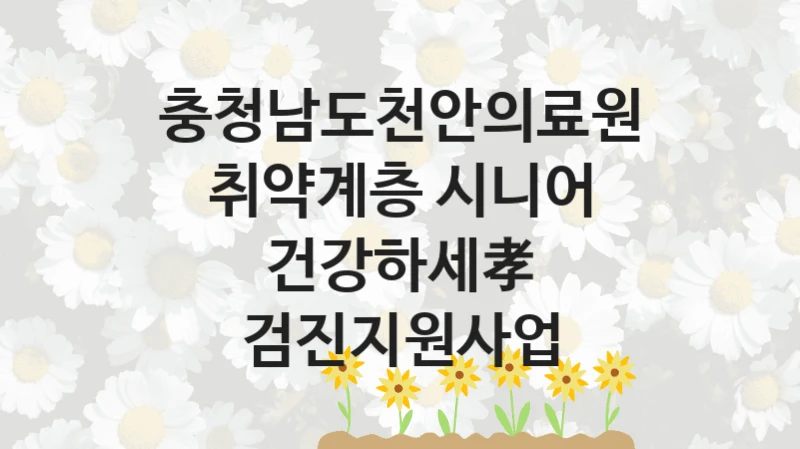 충청남도천안의료원
취약계층 시니어 건강하세孝 검진지원사업