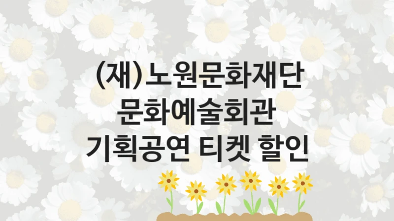 (재)노원문화재단
문화예술회관 기획공연 티켓 할인