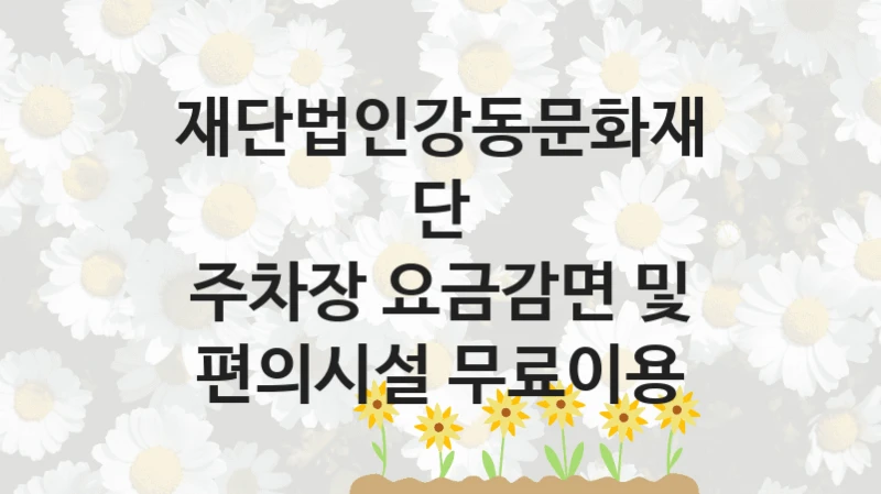 재단법인강동문화재단
주차장 요금감면 및 편의시설 무료이용