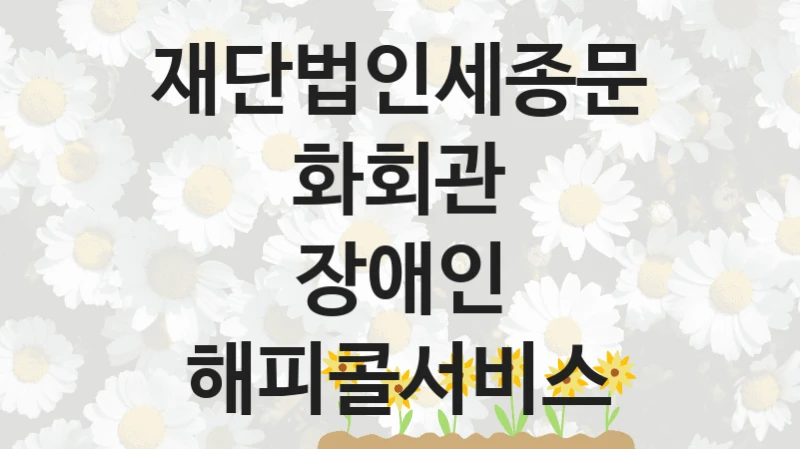 재단법인세종문화회관
장애인 해피콜서비스