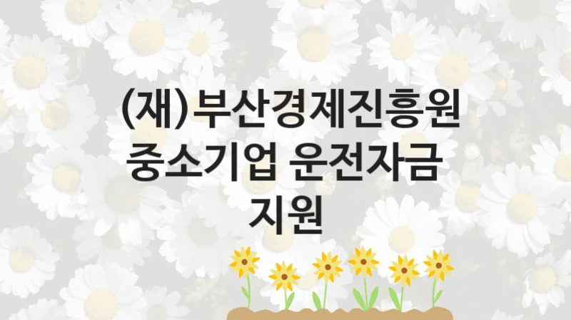 (재)부산경제진흥원
중소기업 운전자금 지원