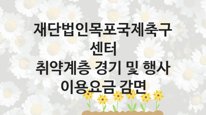 재단법인목포국제축구센터
취약계층 경기 및 행사 이용요금 감면