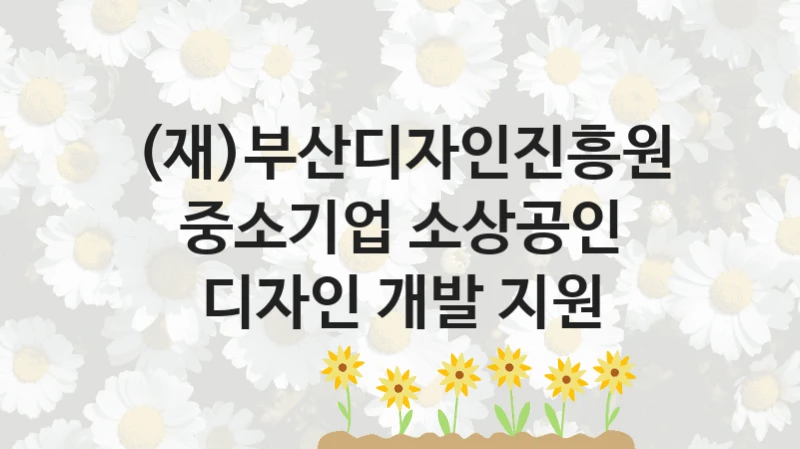 (재)부산디자인진흥원
중소기업 소상공인 디자인 개발 지원
