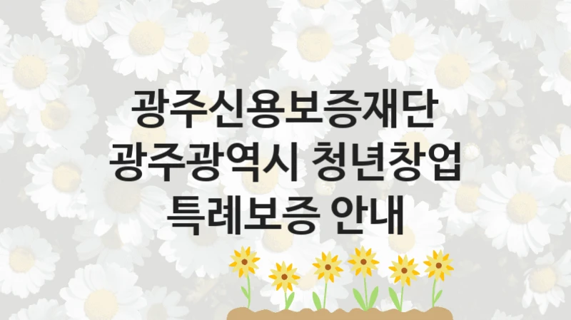 광주신용보증재단
광주광역시 청년창업 특례보증 안내
