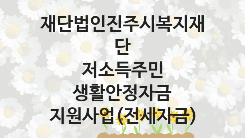 재단법인진주시복지재단
저소득주민 생활안정자금 지원사업(전세자금)
