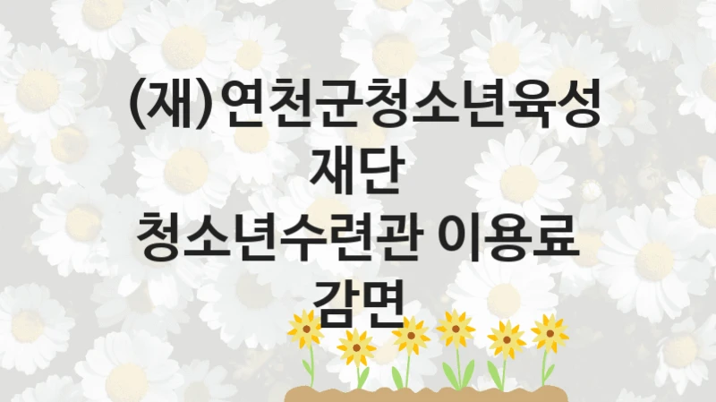 (재)연천군청소년육성재단
청소년수련관 이용료 감면