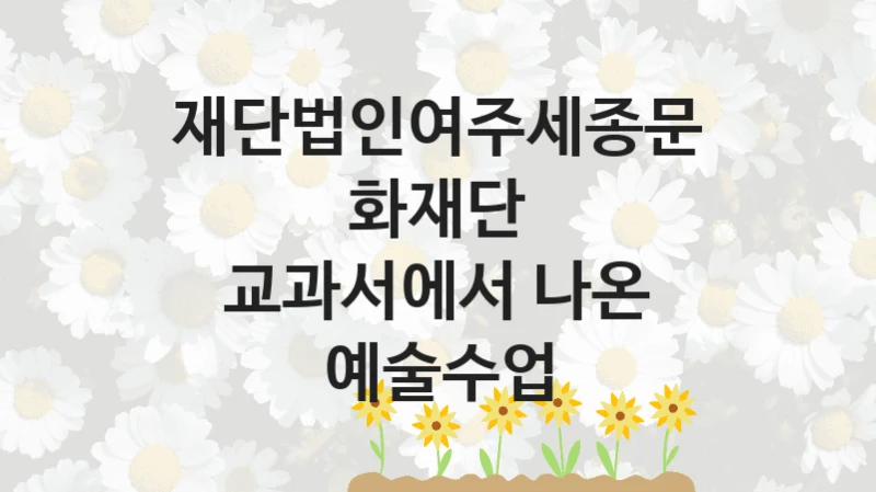 재단법인여주세종문화재단
교과서에서 나온 예술수업