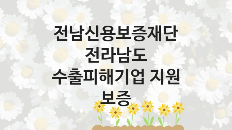 전남신용보증재단 “전라남도 수출피해기업 지원 보증” 복지 지원 정책 – 자격 요건과 접수 방법