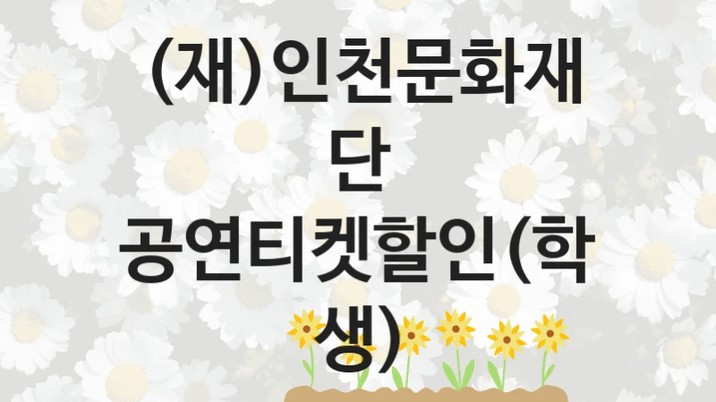 (재)인천문화재단
공연티켓할인(학생)