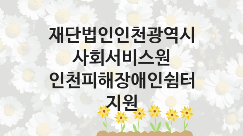 재단법인인천광역시사회서비스원
인천피해장애인쉼터 지원