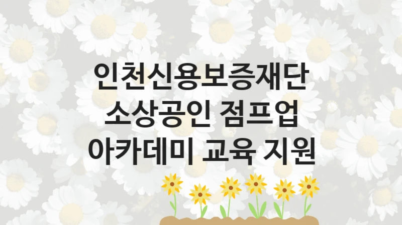 인천신용보증재단
소상공인 점프업 아카데미 교육 지원