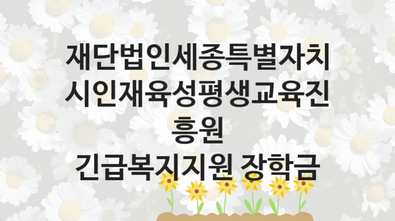재단법인세종특별자치시인재육성평생교육진흥원
긴급복지지원 장학금