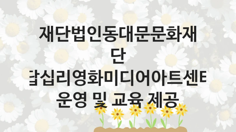 재단법인동대문문화재단
답십리영화미디어아트센터 운영 및 교육 제공