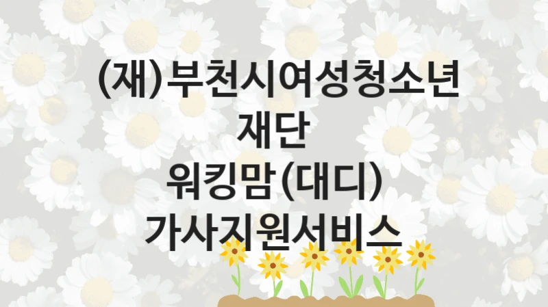(재)부천시여성청소년재단
워킹맘(대디) 가사지원서비스