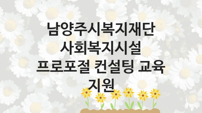 남양주시복지재단
사회복지시설 프로포절 컨설팅 교육 지원