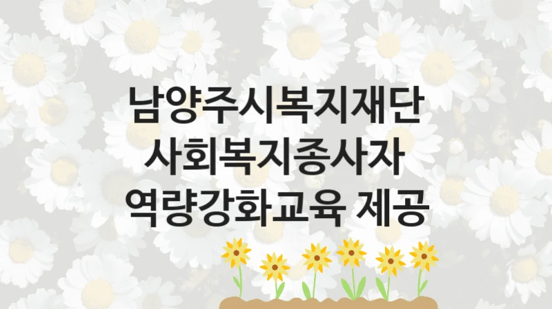 남양주시복지재단
사회복지종사자 역량강화교육 제공